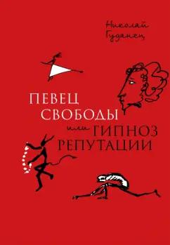 Николай Гуданец: "Певец свободы", или Гипноз репутации. Очерки политической биографии Пушкина (1820-1823)