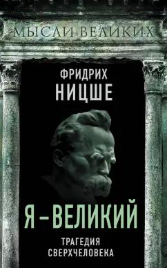 Фридрих Ницше: Я - великий. Трагедия сверхчеловека