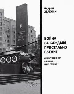 Андрей Зеленин: Война за каждым пристально следит. Стихотворения о войне и не только