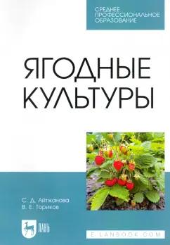 Айтжанова, Ториков: Ягодные культуры. Учебное пособие для СПО