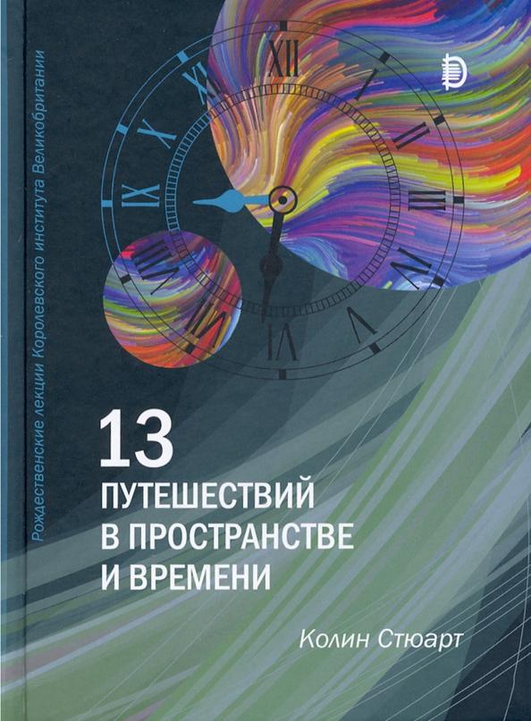 Колин Стюарт: 13 путешествий в пространстве и времени. Рождественские лекции Королевского института Великобритан.