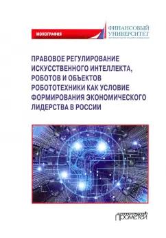 Попова, Ручкина, Демченко: Правовое регулирование искусственного интеллекта, роботов и объектов робототехники. Монография