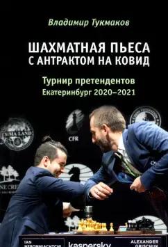 Владимир Тукмаков: Шахматная пьеса с антрактом на ковид. Турнир претендентов. Екатеринбург 2020-2021