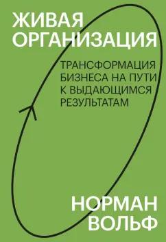 Норман Вольф: Живая организация. Трансформация бизнеса на пути к выдающимся результатам