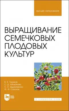 Ториков, Айтжанова, Евдокименко: Выращивание семечковых плодовых культур. Учебное пособие для вузов