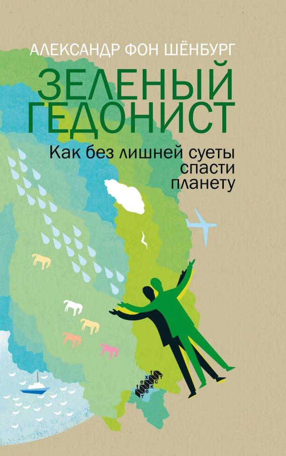 Текст | Александр Шенбург: Зеленый гедонист. Как без лишней суеты спасти планету