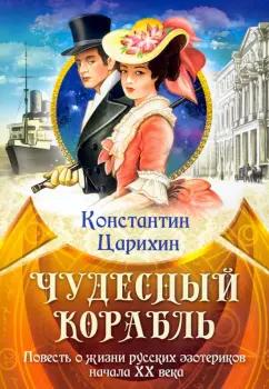 Константин Царихин: Чудесный корабль. Повесть о жизни русских эзотериков начала XX века