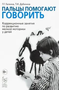 Галкина, Дубинина: Пальцы помогают говорить. Коррекционные занятия по развитию мелкой моторики у детей