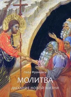 Франциск Папа: Молитва. Дыхание новой жизни