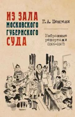 Георгий Шенгели: Из зала Московского губернского суда. Избранные репортажи (1926-1927)