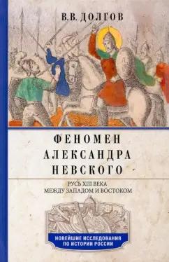 Вадим Долгов: Феномен Александра Невского. Русь XIII века между Западом и Востоком