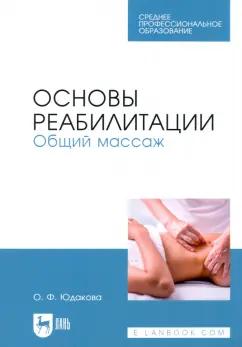 Ольга Юдакова: Основы реабилитации. Общий массаж. Учебное пособие для СПО