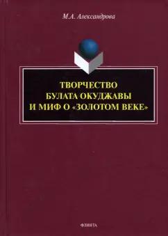 Мария Александрова: Творчество Булата Окуджавы и миф о "золотом веке". Монография