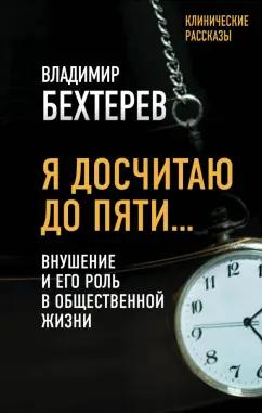 Владимир Бехтерев: Я досчитаю до пяти… Внушение и его роль в общественной жизни