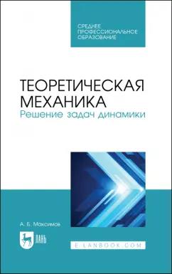 Александр Максимов: Теоретическая механика. Решение задач динамики. Учебное пособие для СПО