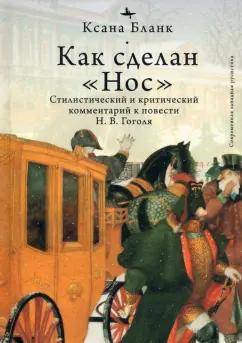 Ксана Бланк: Как сделан "Нос". Стилистический и критический комментарий к повести Н. В. Гоголя