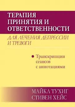 Тухиг, Хейс: Терапия принятия и ответственности для лечения депрессии и тревоги.Транскрипц. сеансов с аннотациями