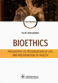 Юрий Хрусталев: Bioethics. Philosophy of preservation of life and preservation of health. Textbook