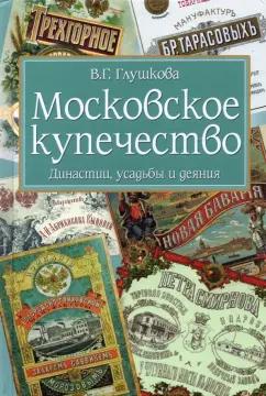 Вера Глушкова: Московское купечество. Династии, усадьбы и деяния