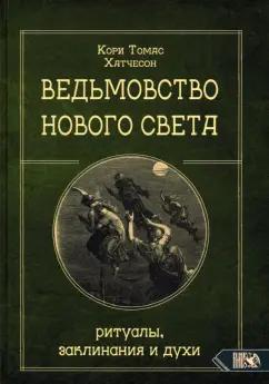 Кори Хатчесон: Ведьмовство нового света. Ритуалы, заклинания и духи