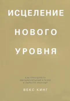 Векс Кинг: Исцеление нового уровня. Как преодолеть эмоциональный кризис и обрести свободу