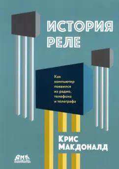 Крис Макдональд: История реле. Как компьютер появился из радио, телефона и телеграфа