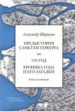 Александр Шарымов: Предыстория Санкт-Петербурга. 1703 год. Книга исследований