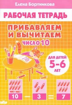 Елена Бортникова: Прибавляем и вычитаем. Число 10. Для детей 5-6 лет