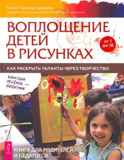 Елена Таунсенд-Ефимова: Воплощение детей в рисунках. Как раскрыть таланты через творчество. От 1 до 18