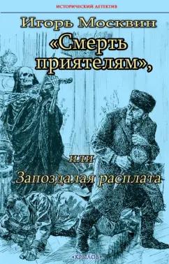 Игорь Москвин: Смерть приятелям, или Запоздалая расплата