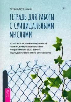 Кэтрин Гордон: Тетрадь для работы с суицидальными мыслями. Навыки когнитивно-поведенческой терапии