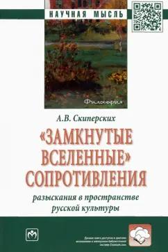 Александр Скиперских: "Замкнутые вселенные" сопротивления. Разыскания в пространстве русской культуры