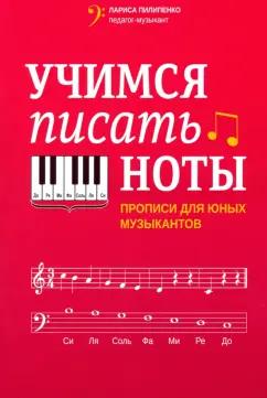 Лариса Пилипенко: Учимся писать ноты. Прописи для юных музыкантов