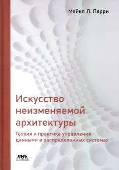 Майкл Перри: Искусство неизменяемой архитектуры: теория и практика управления данными в распределенных системах