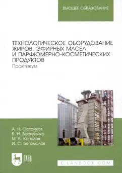 Остриков, Василенко, Копылов: Технологическое оборудование жиров, эфирных масел и парфюмерно-косметических продуктов. Практикум