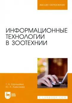 Хорошайло, Алексеева: Информационные технологии в зоотехнии. Учебное пособие для вузов