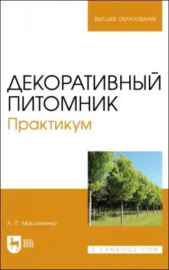 Анатолий Максименко: Декоративный питомник. Практикум. Учебное пособие