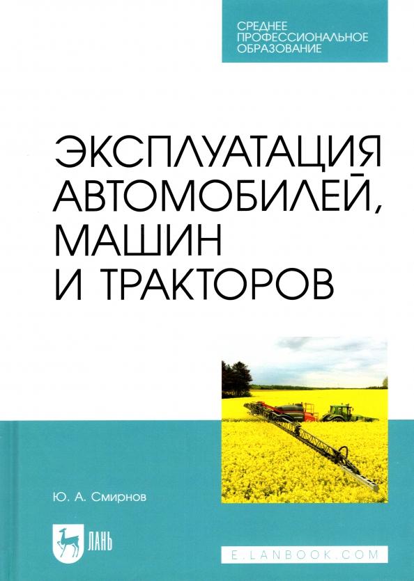 Юрий Смирнов: Эксплуатация автомобилей, машин и тракторов. Учебное пособие для СПО