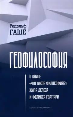 Родольф Гаше: Геофилософия. О книге "Что такое философия?" Жиля Делёза и Феликса Гваттари