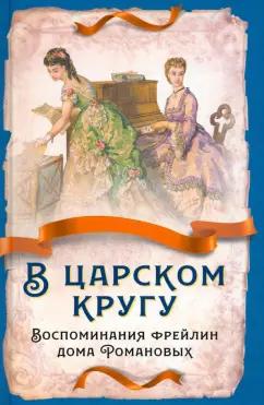 Тютчева, Головина, Муханова: В царском кругу. Воспоминания фрейлин дома Романовых