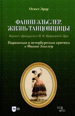 Огюст Эрар: Фанни Эльслер. Жизнь танцовщицы. Парижская и петербургская критика о Фанни Эльслер. Учебное пособие