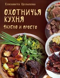 Елизавета Целыхова: Охотничья кухня. Вкусно и просто