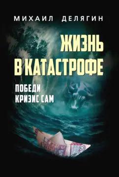 Михаил Делягин: Жизнь в катастрофе. Победи кризис сам