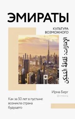 Ирма Берг: Эмираты. Культура возможного. Как за 50 лет в пустыне возникла страна будущего