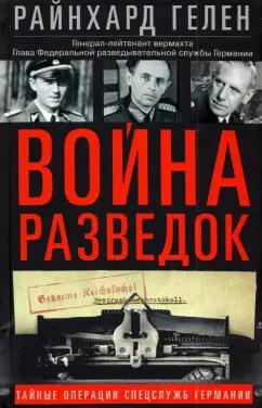 Райнхард Гелен: Война разведок. Тайные операции спецслужб Германии