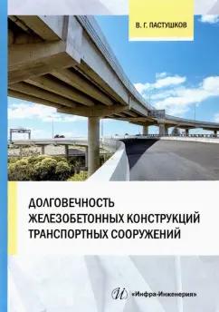 Валерий Пастушков: Долговечность железобетонных конструкций транспортных сооружений. Монография