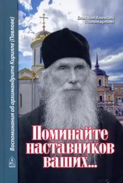 Алексий Епископ: Поминайте наставников ваших... Воспоминания об архимандрите Кирилле (Павлове)