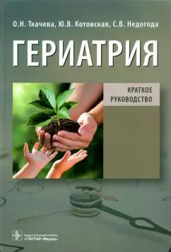 Ткачева, Котовская, Недогода: Гериатрия. Краткое руководство