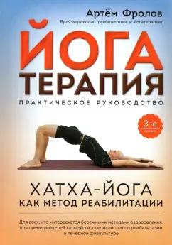 Артем Фролов: Йогатерапия. Практическое руководство. Хатха-йога как метод реабилитации