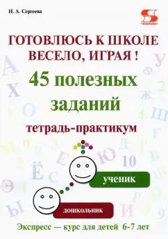 Н. Сергеева: Готовлюсь к школе весело, играя! 45 полезных заданий. Тетрадь-практикум